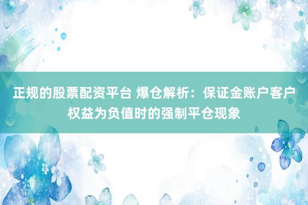 正规的股票配资平台 爆仓解析：保证金账户客户权益为负值时的强制平仓现象