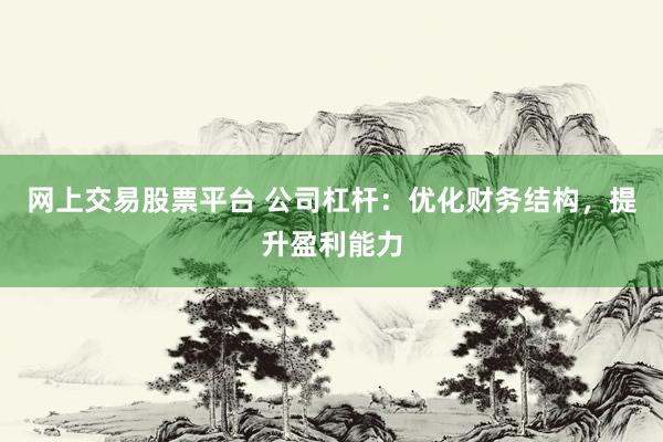 网上交易股票平台 公司杠杆：优化财务结构，提升盈利能力
