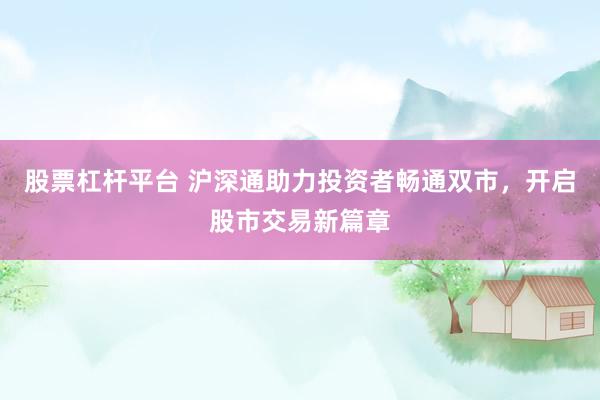 股票杠杆平台 沪深通助力投资者畅通双市，开启股市交易新篇章